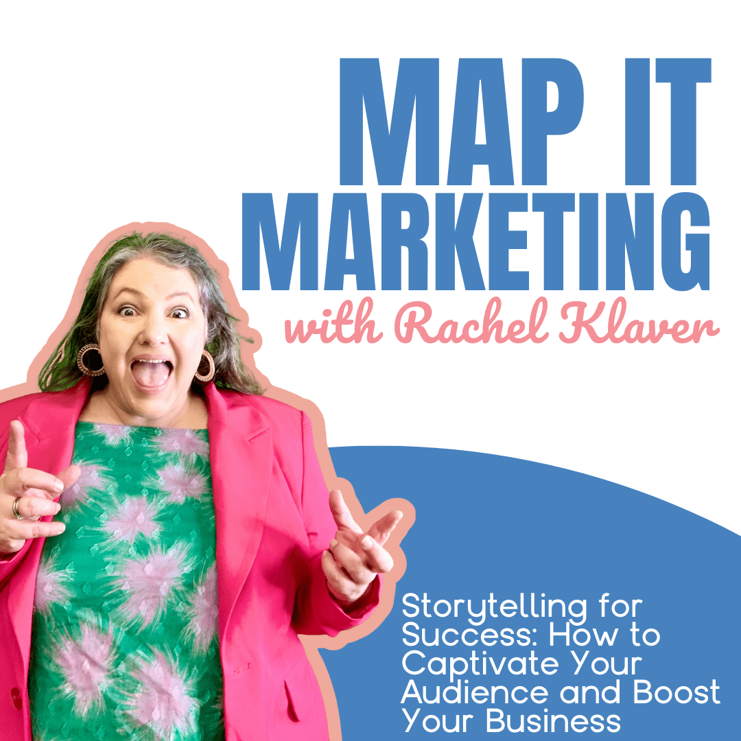 MAP IT MARKETING PODCAST with host Rachel Klaver Storytelling for Success: How to Captivate Your Audience and Boost Your Business