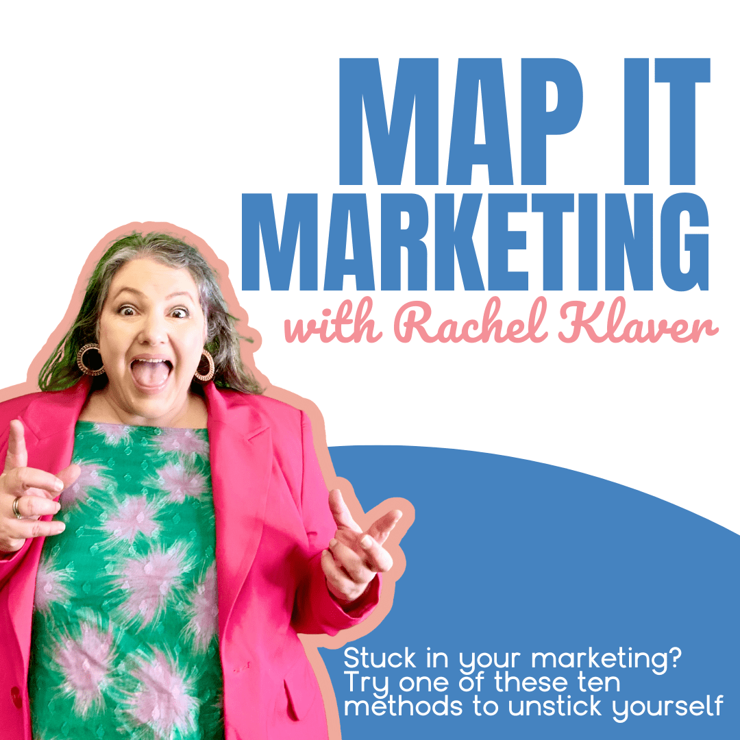 MAP IT MARKETING PODCAST with host Rachel Klaver Stuck in your marketing? Try one of these ten methods to unstick yourself
