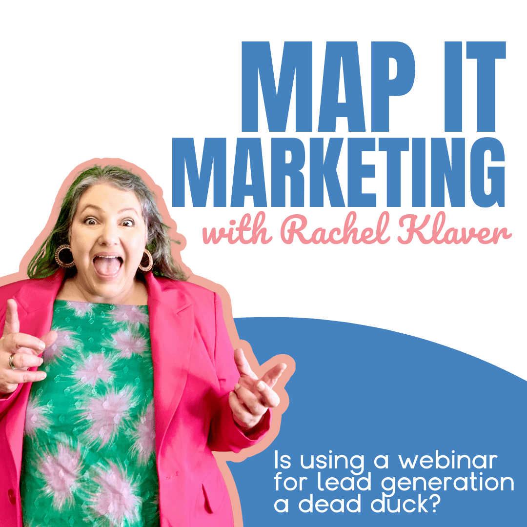 MAP IT MARKETING PODCAST with host Rachel Klaver Is using a webinar for lead generation a dead duck?