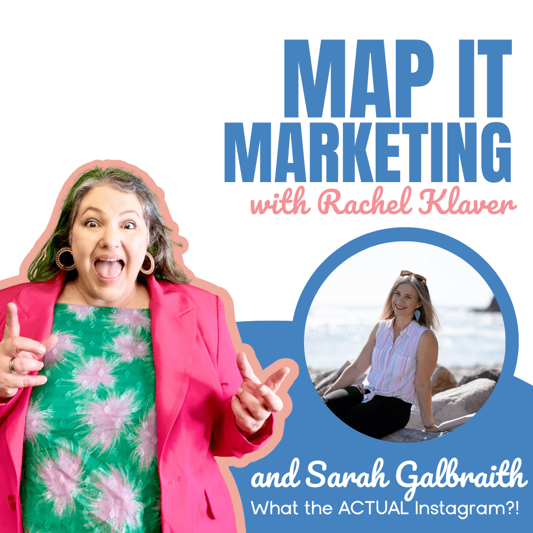 MAP IT MARKETING PODCAST with host Rachel Klaver What the ACTUAL Instagram?! with Sarah Galbraith