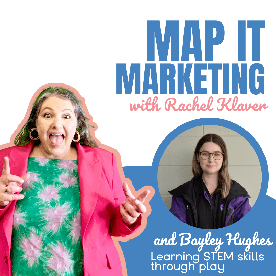 MAP IT MARKETING PODCAST with host Rachel Klaver Learning STEM skills through play with Bayley from Brain Play